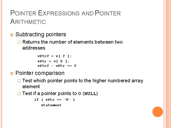 5 POINTER EXPRESSIONS AND POINTER ARITHMETIC Subtracting pointers � Returns the number of elements