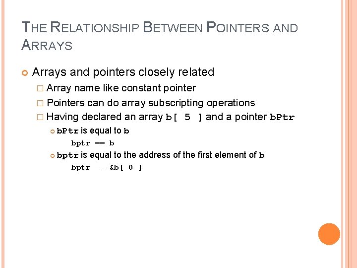 7 THE RELATIONSHIP BETWEEN POINTERS AND ARRAYS Arrays and pointers closely related � Array