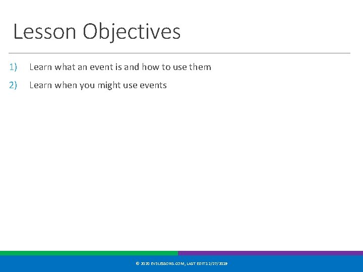 Lesson Objectives 1) Learn what an event is and how to use them 2)