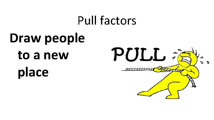 Pull factors Draw people to a new place 