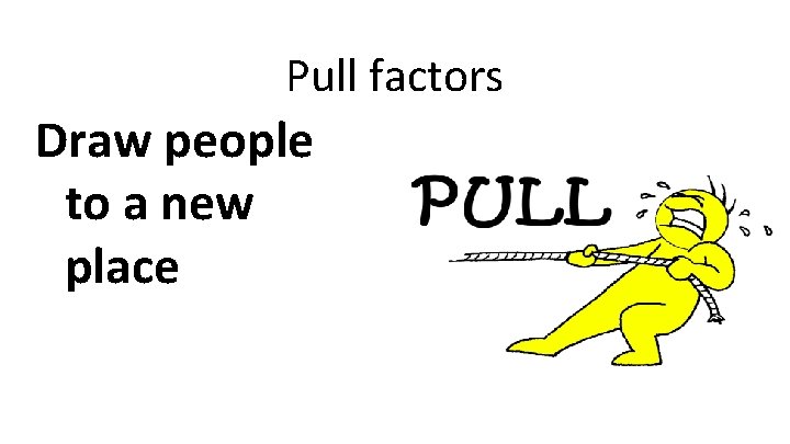 Pull factors Draw people to a new place Pull factors Draw people to a new place