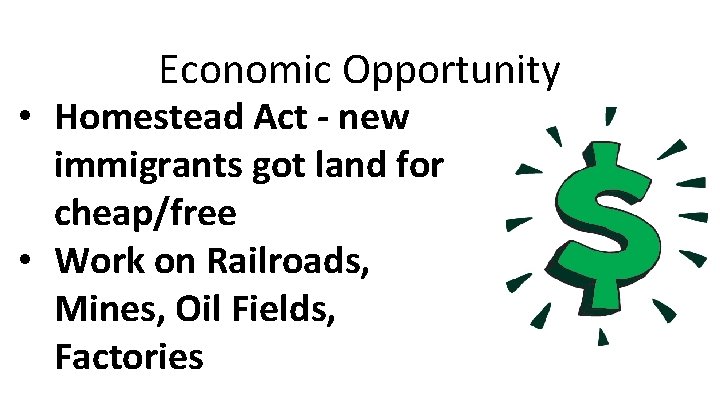 Economic Opportunity • Homestead Act - new immigrants got land for cheap/free • Work