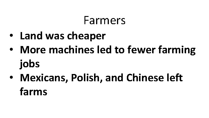 Farmers • Land was cheaper • More machines led to fewer farming jobs • Farmers • Land was cheaper • More machines led to fewer farming jobs •
