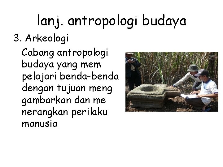 lanj. antropologi budaya 3. Arkeologi Cabang antropologi budaya yang mem pelajari benda-benda dengan tujuan