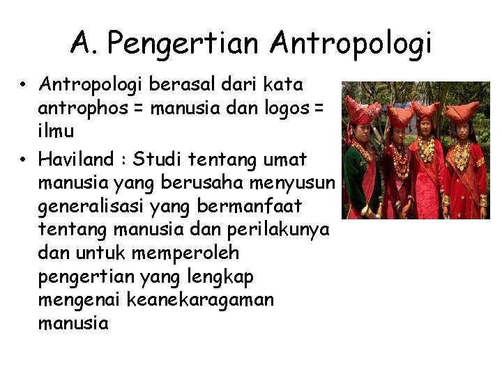 A. Pengertian Antropologi • Antropologi berasal dari kata antrophos = manusia dan logos =