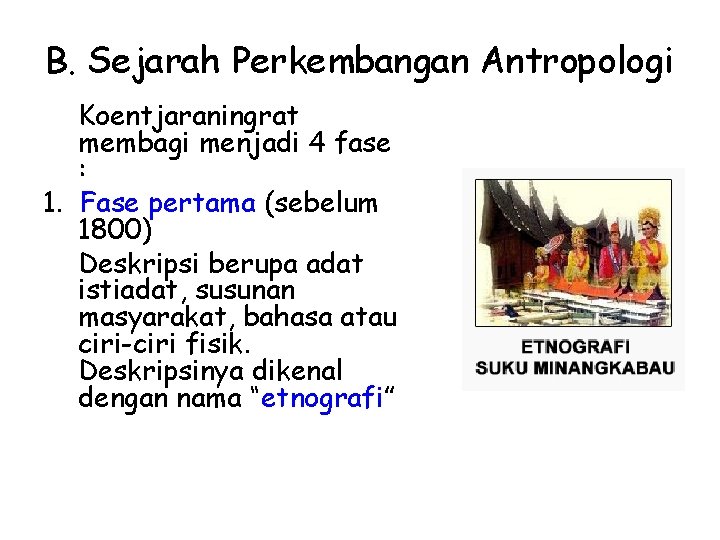 B. Sejarah Perkembangan Antropologi Koentjaraningrat membagi menjadi 4 fase : 1. Fase pertama (sebelum