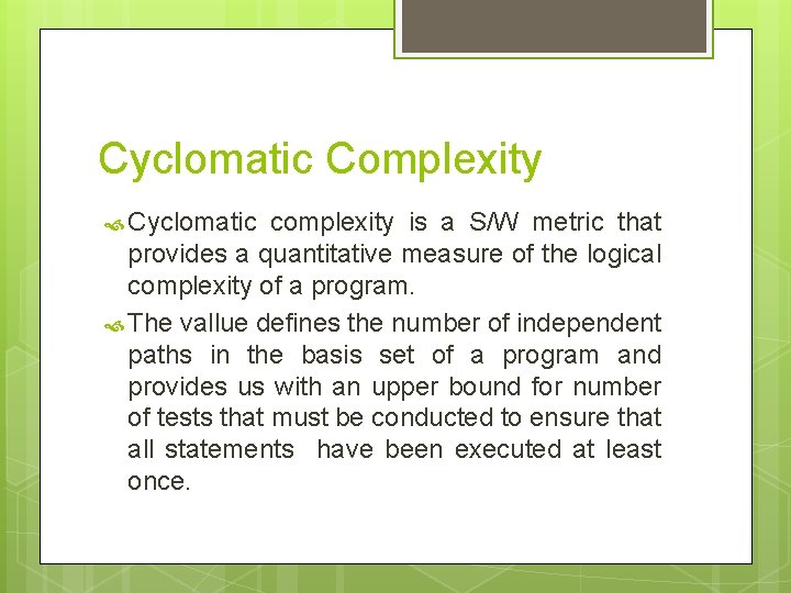 Cyclomatic Complexity Cyclomatic complexity is a S/W metric that provides a quantitative measure of Cyclomatic Complexity Cyclomatic complexity is a S/W metric that provides a quantitative measure of