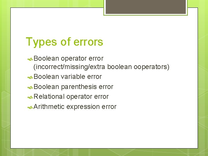 Types of errors Boolean operator error (incorrect/missing/extra boolean ooperators) Boolean variable error Boolean parenthesis