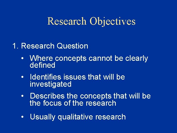 Research Objectives 1. Research Question • Where concepts cannot be clearly defined • Identifies Research Objectives 1. Research Question • Where concepts cannot be clearly defined • Identifies