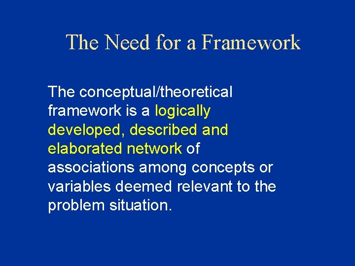 The Need for a Framework The conceptual/theoretical framework is a logically developed, described and The Need for a Framework The conceptual/theoretical framework is a logically developed, described and