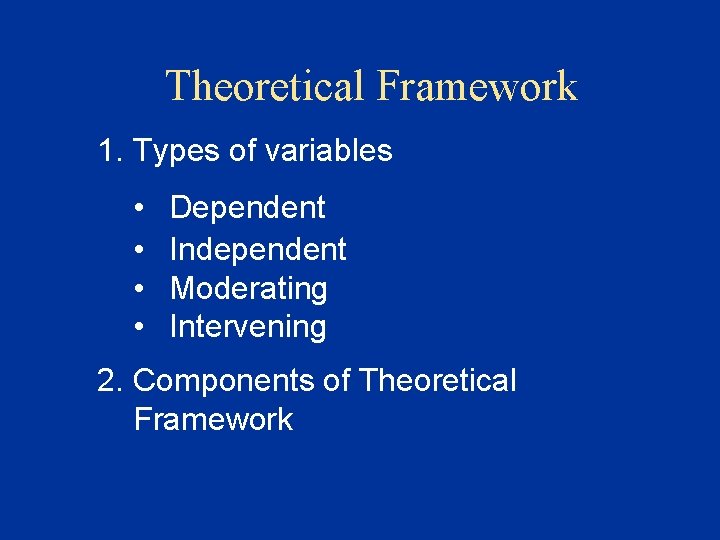 Theoretical Framework 1. Types of variables • • Dependent Independent Moderating Intervening 2. Components Theoretical Framework 1. Types of variables • • Dependent Independent Moderating Intervening 2. Components
