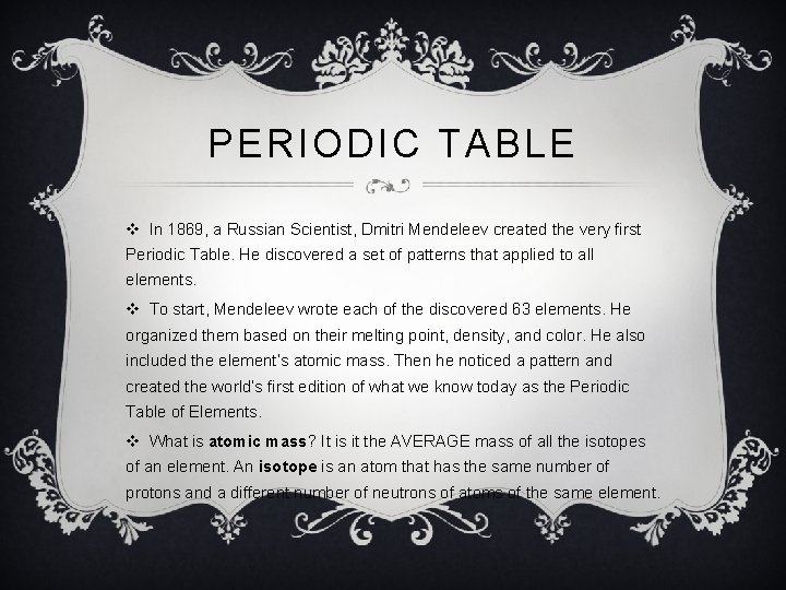 PERIODIC TABLE v In 1869, a Russian Scientist, Dmitri Mendeleev created the very first PERIODIC TABLE v In 1869, a Russian Scientist, Dmitri Mendeleev created the very first