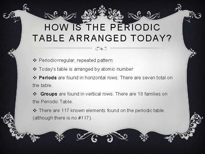 HOW IS THE PERIODIC TABLE ARRANGED TODAY? v Periodic=regular, repeated pattern v Today’s table HOW IS THE PERIODIC TABLE ARRANGED TODAY? v Periodic=regular, repeated pattern v Today’s table