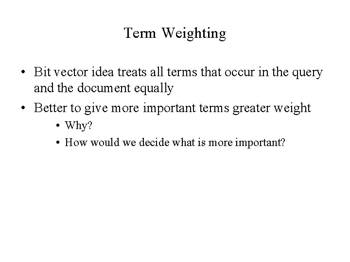 Term Weighting • Bit vector idea treats all terms that occur in the query