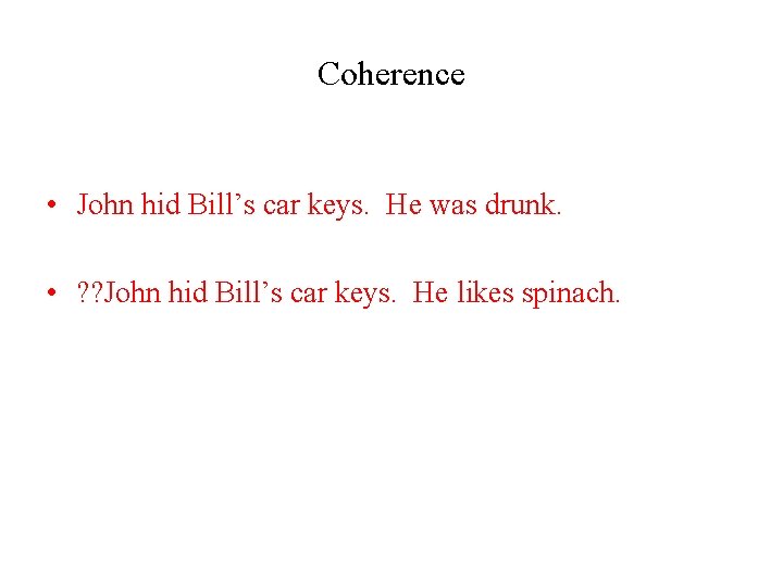 Coherence • John hid Bill’s car keys. He was drunk. • ? ? John