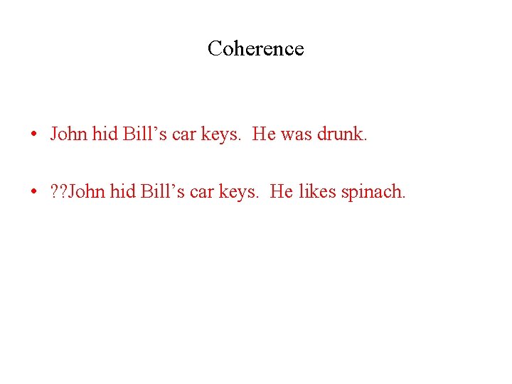 Coherence • John hid Bill’s car keys. He was drunk. • ? ? John