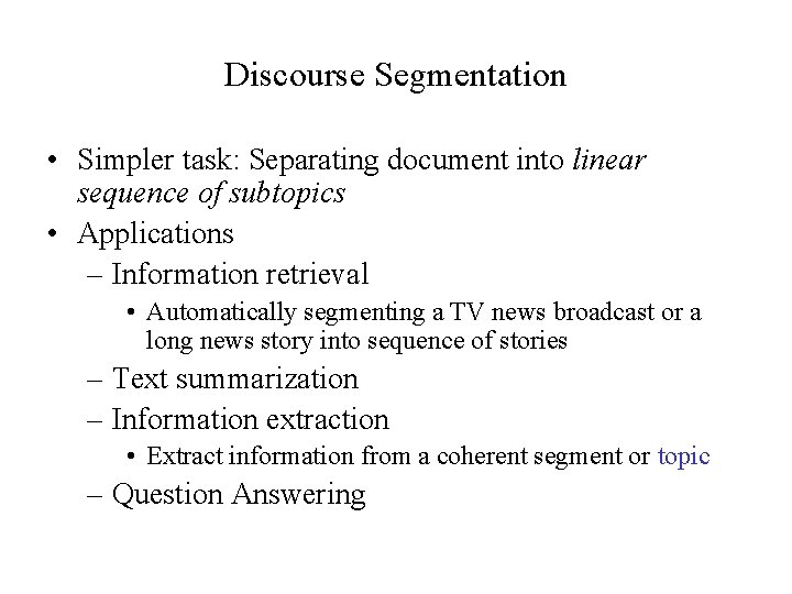 Discourse Segmentation • Simpler task: Separating document into linear sequence of subtopics • Applications