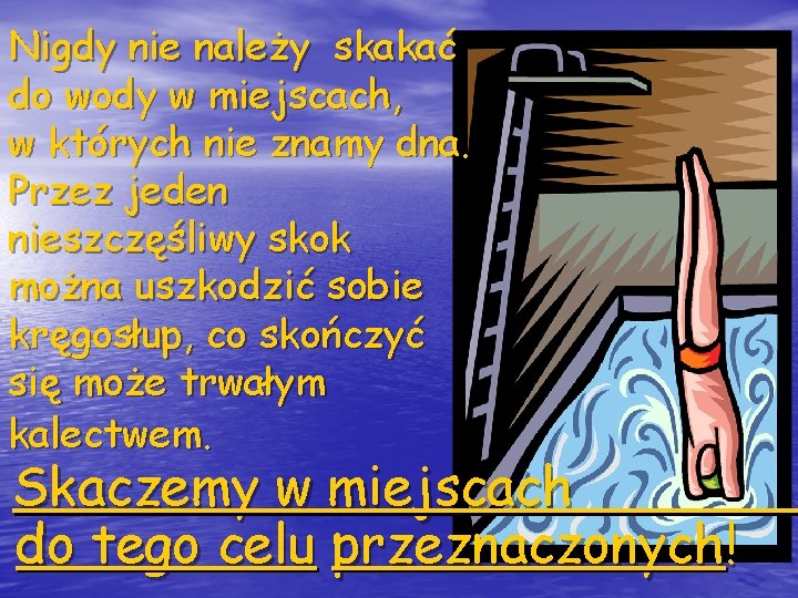 Nigdy nie należy skakać do wody w miejscach, w których nie znamy dna. Przez