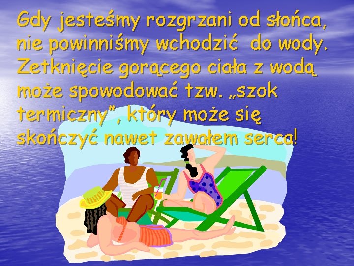 Gdy jesteśmy rozgrzani od słońca, nie powinniśmy wchodzić do wody. Zetknięcie gorącego ciała z