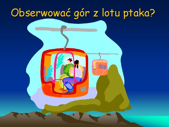 Obserwować gór z lotu ptaka? 