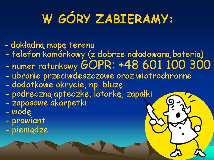 W GÓRY ZABIERAMY: - dokładną mapę terenu - telefon komórkowy (z dobrze naładowaną baterią)