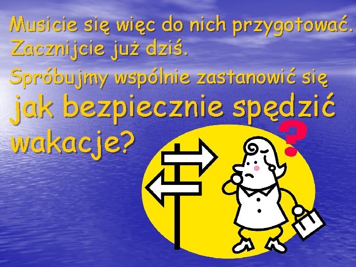 Musicie się więc do nich przygotować. Zacznijcie już dziś. Spróbujmy wspólnie zastanowić się jak