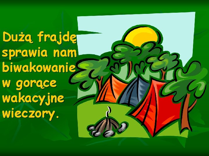 Dużą frajdę sprawia nam biwakowanie w gorące wakacyjne wieczory. 