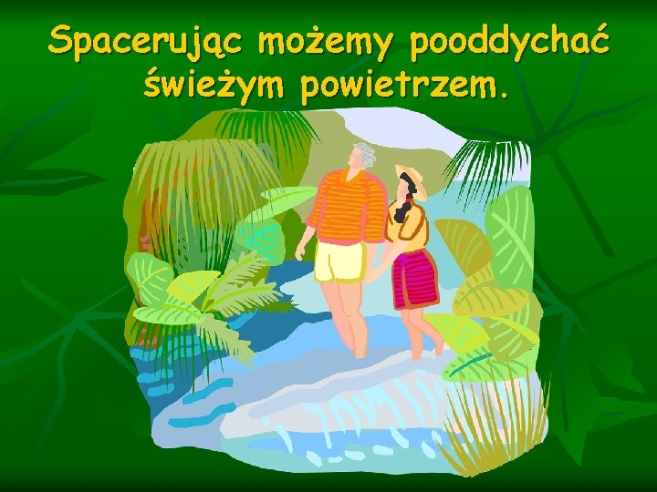 Spacerując możemy pooddychać świeżym powietrzem. 