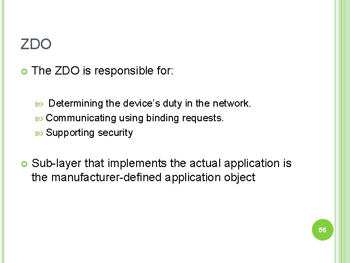 ZDO The ZDO is responsible for: Determining the device’s duty in the network. Communicating