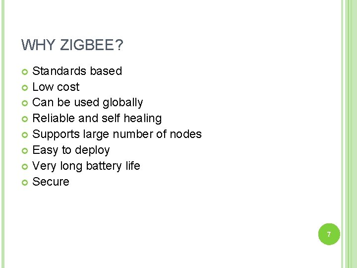 WHY ZIGBEE? Standards based Low cost Can be used globally Reliable and self healing