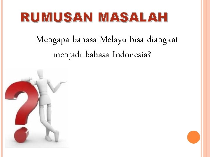 RUMUSAN MASALAH Mengapa bahasa Melayu bisa diangkat menjadi bahasa Indonesia? 