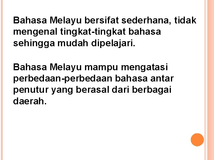 Bahasa Melayu bersifat sederhana, tidak mengenal tingkat-tingkat bahasa sehingga mudah dipelajari. Bahasa Melayu mampu