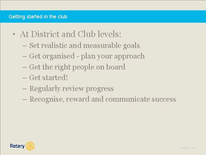 Getting started in the club • At District and Club levels: – Set realistic