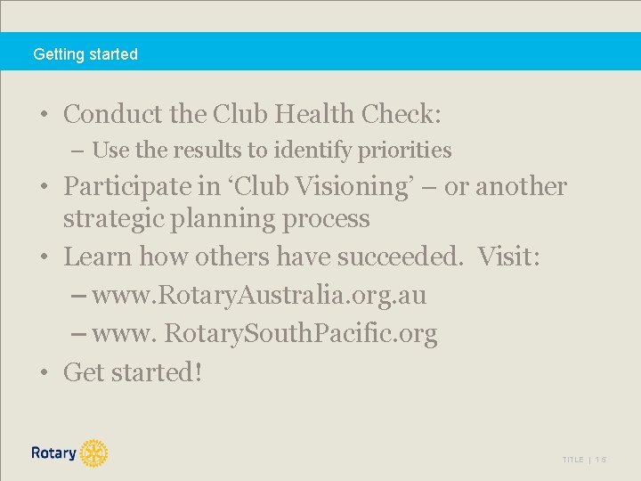 Getting started • Conduct the Club Health Check: – Use the results to identify