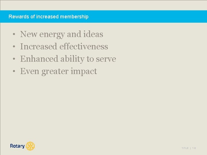 Rewards of increased membership • • New energy and ideas Increased effectiveness Enhanced ability