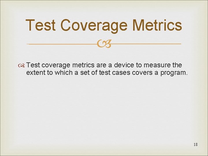 Test Coverage Metrics Test coverage metrics are a device to measure the extent to