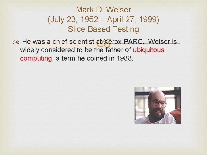 Mark D. Weiser (July 23, 1952 – April 27, 1999) Slice Based Testing He
