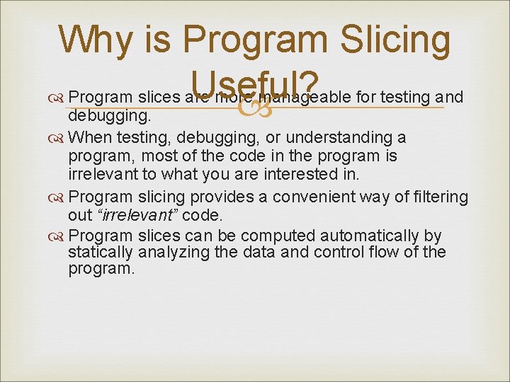 Why is Program Slicing Useful? Program slices are more manageable for testing and debugging.