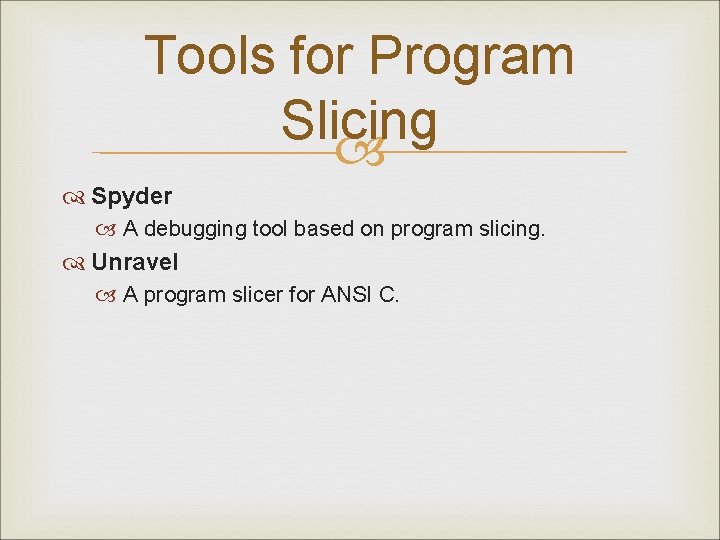 Tools for Program Slicing Spyder A debugging tool based on program slicing. Unravel A