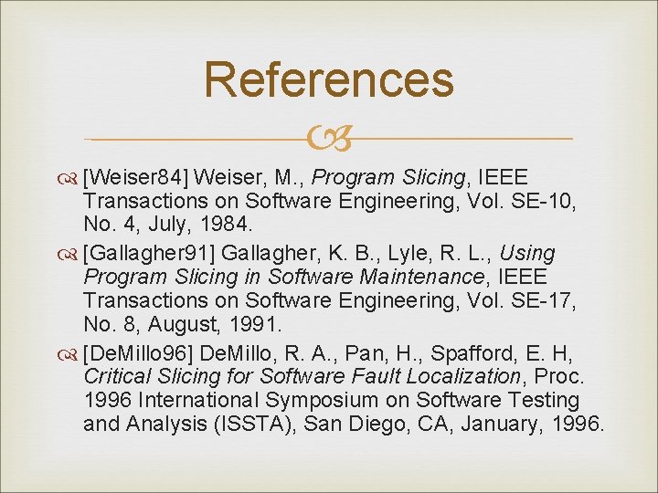 References [Weiser 84] Weiser, M. , Program Slicing, IEEE Transactions on Software Engineering, Vol.
