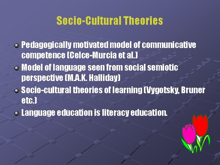 Socio-Cultural Theories Pedagogically motivated model of communicative competence (Celce-Murcia et al. ) Model of