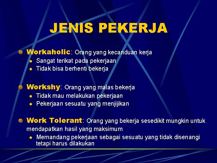 JENIS PEKERJA Workaholic: Orang yang kecanduan kerja l l Sangat terikat pada pekerjaan Tidak