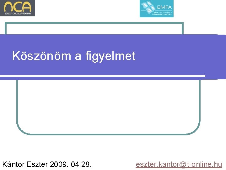 Köszönöm a figyelmet Kántor Eszter 2009. 04. 28. eszter. kantor@t-online. hu 