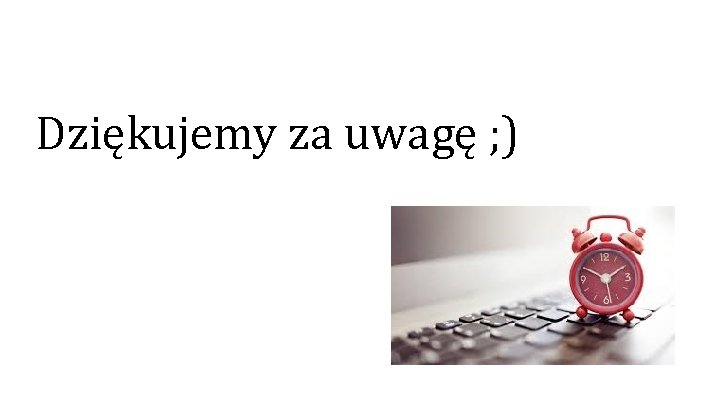 Dziękujemy za uwagę ; ) 