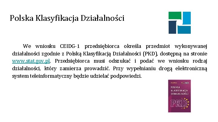 Polska Klasyfikacja Działalności We wniosku CEIDG-1 przedsiębiorca określa przedmiot wykonywanej działalności zgodnie z Polską