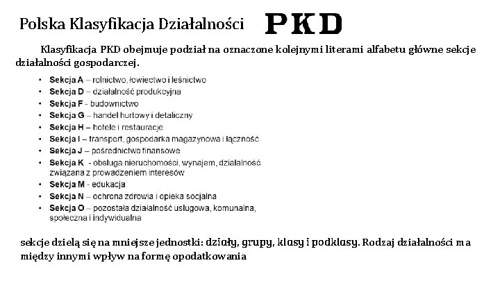 Polska Klasyfikacja Działalności Klasyfikacja PKD obejmuje podział na oznaczone kolejnymi literami alfabetu główne sekcje