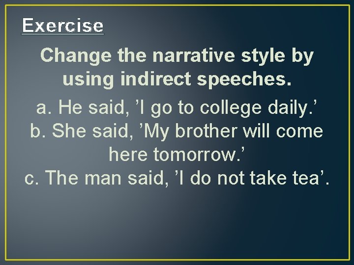 Exercise Change the narrative style by using indirect speeches. a. He said, ’I go