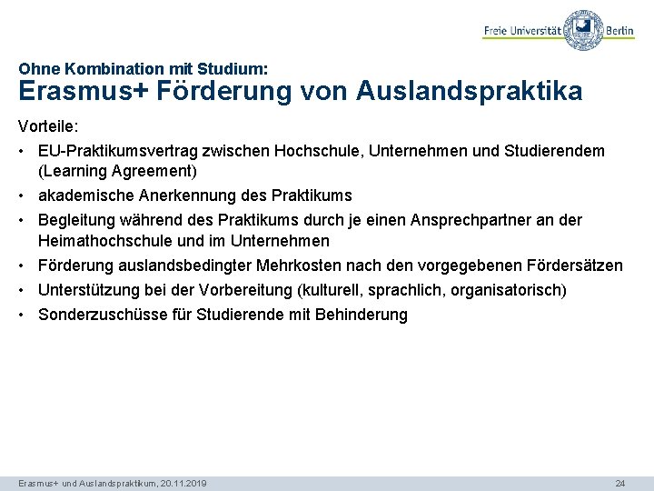 Ohne Kombination mit Studium: Erasmus+ Förderung von Auslandspraktika Vorteile: • EU-Praktikumsvertrag zwischen Hochschule, Unternehmen