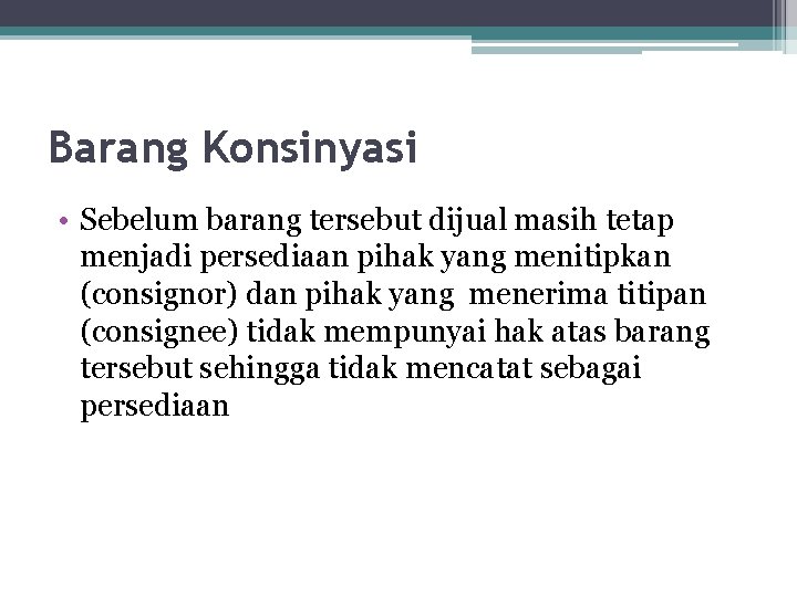 Barang Konsinyasi • Sebelum barang tersebut dijual masih tetap menjadi persediaan pihak yang menitipkan