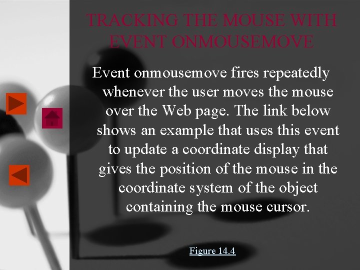 TRACKING THE MOUSE WITH EVENT ONMOUSEMOVE Event onmousemove fires repeatedly whenever the user moves TRACKING THE MOUSE WITH EVENT ONMOUSEMOVE Event onmousemove fires repeatedly whenever the user moves